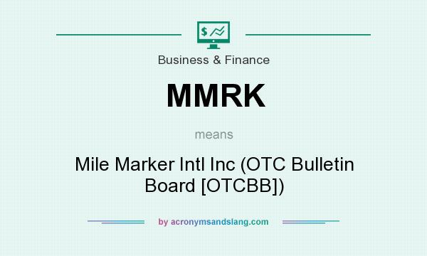 What does MMRK mean? It stands for Mile Marker Intl Inc (OTC Bulletin Board [OTCBB])