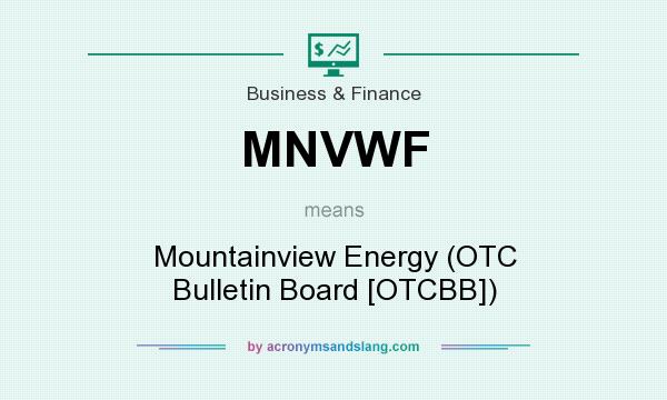 What does MNVWF mean? It stands for Mountainview Energy (OTC Bulletin Board [OTCBB])