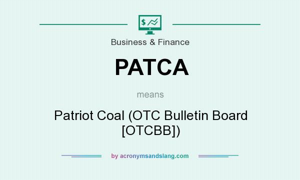 What does PATCA mean? It stands for Patriot Coal (OTC Bulletin Board [OTCBB])