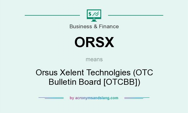 What does ORSX mean? It stands for Orsus Xelent Technolgies (OTC Bulletin Board [OTCBB])