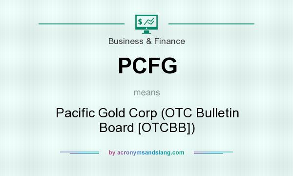 What does PCFG mean? It stands for Pacific Gold Corp (OTC Bulletin Board [OTCBB])