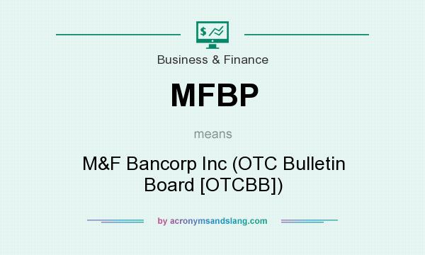 What does MFBP mean? It stands for M&F Bancorp Inc (OTC Bulletin Board [OTCBB])