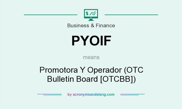What does PYOIF mean? It stands for Promotora Y Operador (OTC Bulletin Board [OTCBB])