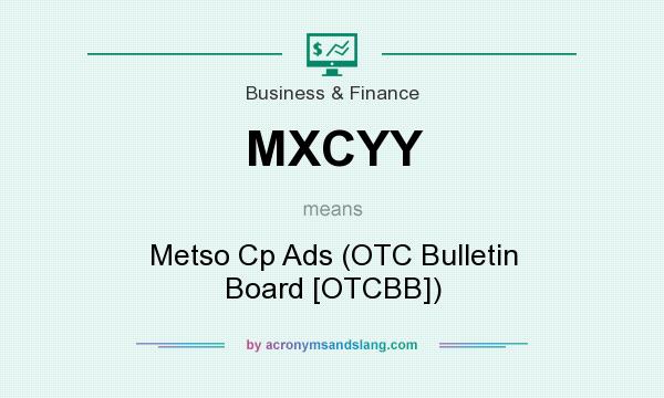 What does MXCYY mean? It stands for Metso Cp Ads (OTC Bulletin Board [OTCBB])