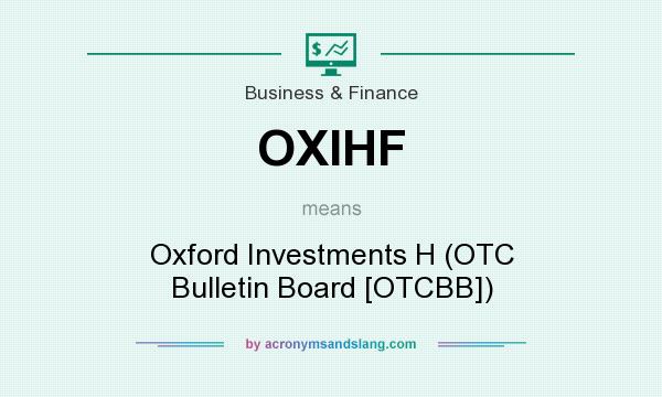 What does OXIHF mean? It stands for Oxford Investments H (OTC Bulletin Board [OTCBB])