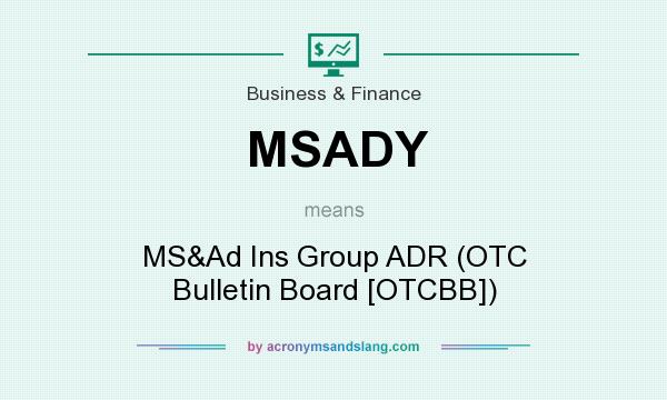 What does MSADY mean? It stands for MS&Ad Ins Group ADR (OTC Bulletin Board [OTCBB])