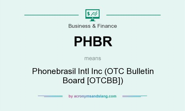 What does PHBR mean? It stands for Phonebrasil Intl Inc (OTC Bulletin Board [OTCBB])