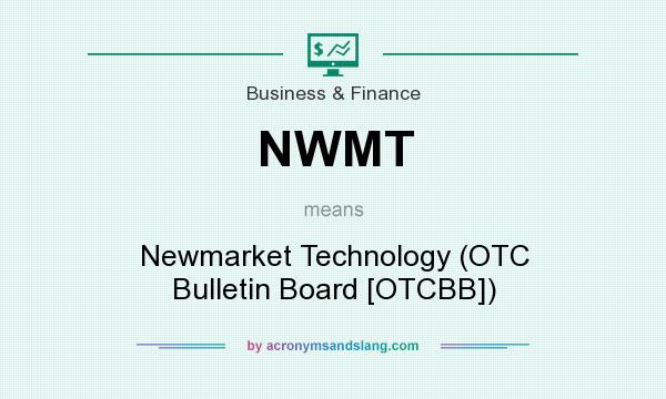 What does NWMT mean? It stands for Newmarket Technology (OTC Bulletin Board [OTCBB])