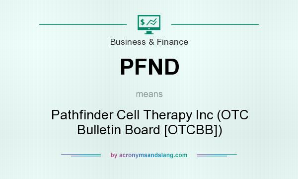 What does PFND mean? It stands for Pathfinder Cell Therapy Inc (OTC Bulletin Board [OTCBB])