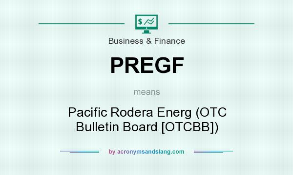 What does PREGF mean? It stands for Pacific Rodera Energ (OTC Bulletin Board [OTCBB])