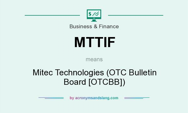 What does MTTIF mean? It stands for Mitec Technologies (OTC Bulletin Board [OTCBB])