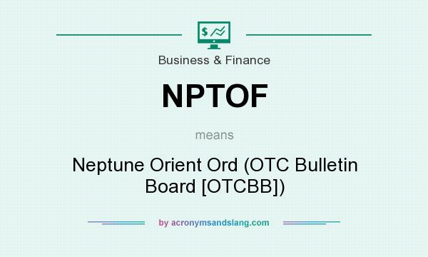 What does NPTOF mean? It stands for Neptune Orient Ord (OTC Bulletin Board [OTCBB])