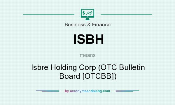 What does ISBH mean? It stands for Isbre Holding Corp (OTC Bulletin Board [OTCBB])