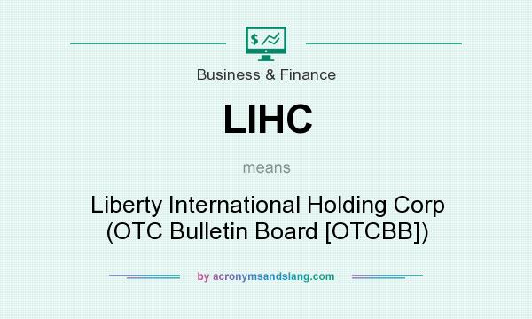 What does LIHC mean? It stands for Liberty International Holding Corp (OTC Bulletin Board [OTCBB])
