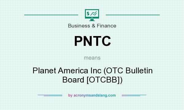 What does PNTC mean? It stands for Planet America Inc (OTC Bulletin Board [OTCBB])