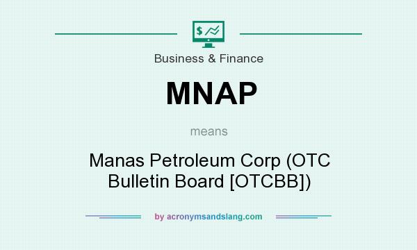 What does MNAP mean? It stands for Manas Petroleum Corp (OTC Bulletin Board [OTCBB])