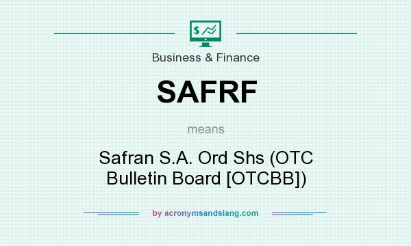 What does SAFRF mean? It stands for Safran S.A. Ord Shs (OTC Bulletin Board [OTCBB])