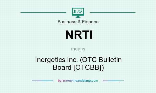 What does NRTI mean? It stands for Inergetics Inc. (OTC Bulletin Board [OTCBB])