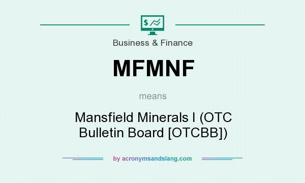 What does MFMNF mean? It stands for Mansfield Minerals I (OTC Bulletin Board [OTCBB])