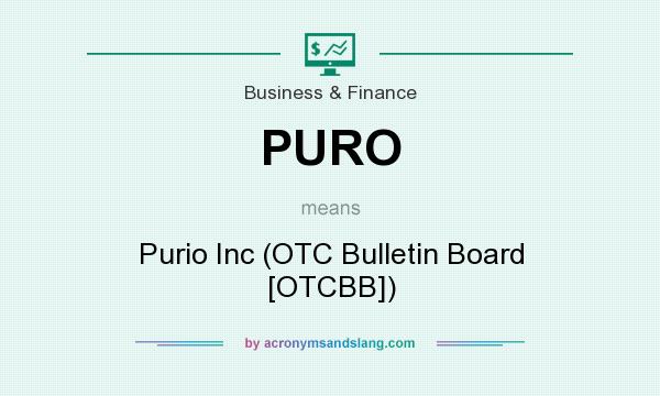 What does PURO mean? It stands for Purio Inc (OTC Bulletin Board [OTCBB])