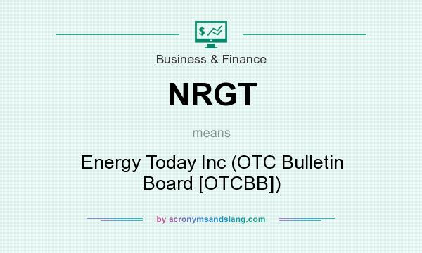 What does NRGT mean? It stands for Energy Today Inc (OTC Bulletin Board [OTCBB])