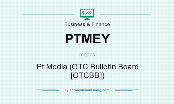 What does PTMEY mean? It stands for Pt Media (OTC Bulletin Board [OTCBB])