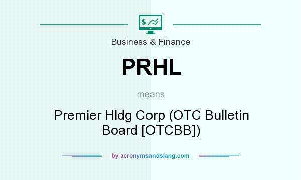 What does PRHL mean? It stands for Premier Hldg Corp (OTC Bulletin Board [OTCBB])