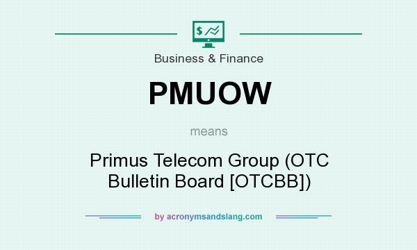 What does PMUOW mean? It stands for Primus Telecom Group (OTC Bulletin Board [OTCBB])