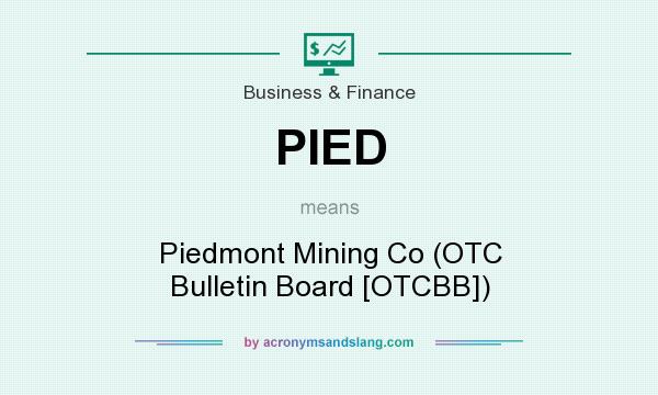 What does PIED mean? It stands for Piedmont Mining Co (OTC Bulletin Board [OTCBB])