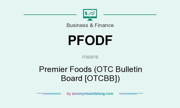 What does PFODF mean? It stands for Premier Foods (OTC Bulletin Board [OTCBB])