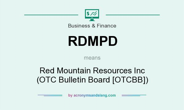 What does RDMPD mean? It stands for Red Mountain Resources Inc (OTC Bulletin Board [OTCBB])