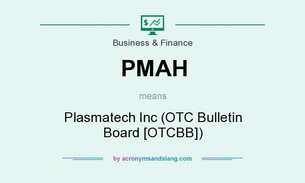 What does PMAH mean? It stands for Plasmatech Inc (OTC Bulletin Board [OTCBB])