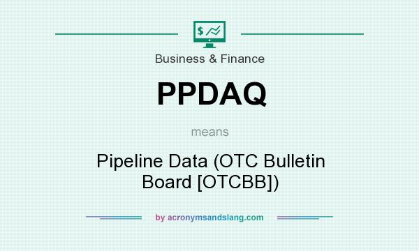 What does PPDAQ mean? It stands for Pipeline Data (OTC Bulletin Board [OTCBB])