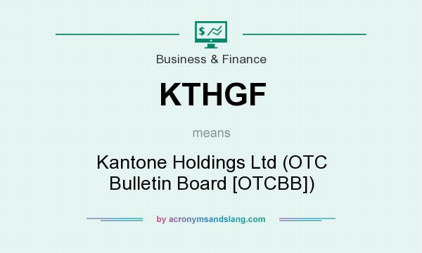 What does KTHGF mean? It stands for Kantone Holdings Ltd (OTC Bulletin Board [OTCBB])