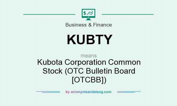 What does KUBTY mean? It stands for Kubota Corporation Common Stock (OTC Bulletin Board [OTCBB])