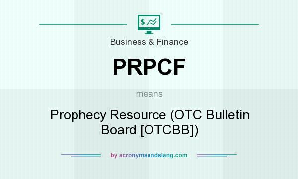What does PRPCF mean? It stands for Prophecy Resource (OTC Bulletin Board [OTCBB])