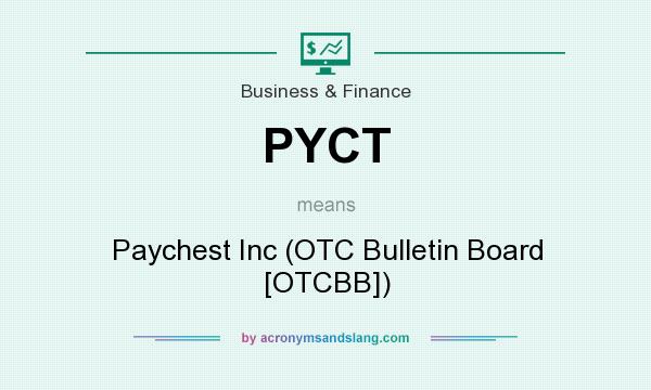 What does PYCT mean? It stands for Paychest Inc (OTC Bulletin Board [OTCBB])