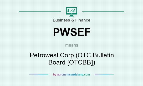 What does PWSEF mean? It stands for Petrowest Corp (OTC Bulletin Board [OTCBB])