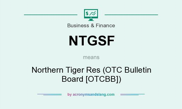 What does NTGSF mean? It stands for Northern Tiger Res (OTC Bulletin Board [OTCBB])