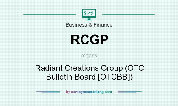 What does RCGP mean? It stands for Radiant Creations Group (OTC Bulletin Board [OTCBB])