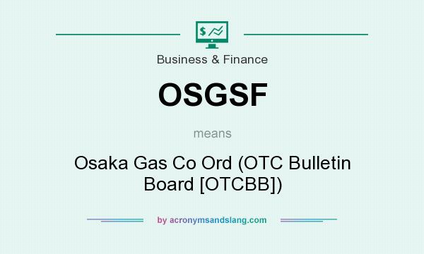 What does OSGSF mean? It stands for Osaka Gas Co Ord (OTC Bulletin Board [OTCBB])