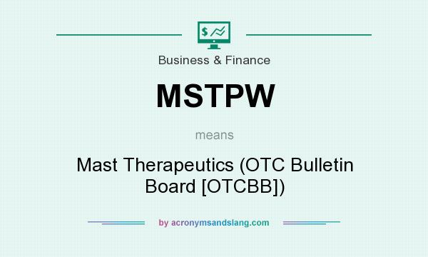 What does MSTPW mean? It stands for Mast Therapeutics (OTC Bulletin Board [OTCBB])