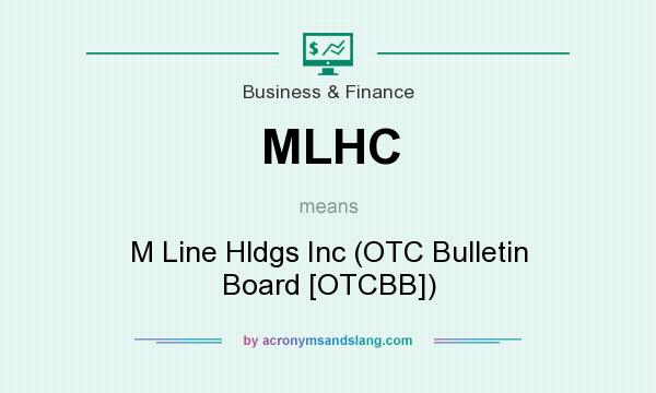 What does MLHC mean? It stands for M Line Hldgs Inc (OTC Bulletin Board [OTCBB])