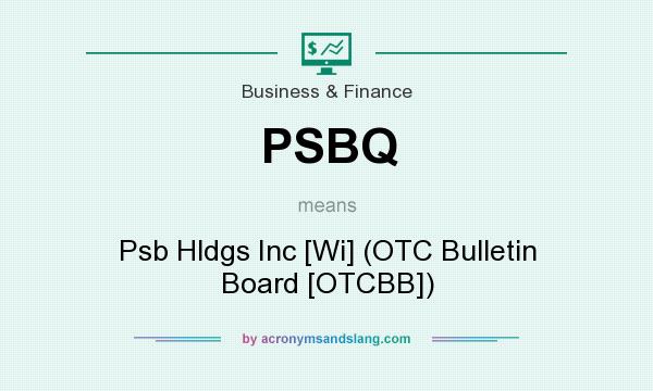 What does PSBQ mean? It stands for Psb Hldgs Inc [Wi] (OTC Bulletin Board [OTCBB])