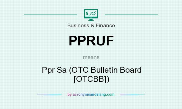 What does PPRUF mean? It stands for Ppr Sa (OTC Bulletin Board [OTCBB])