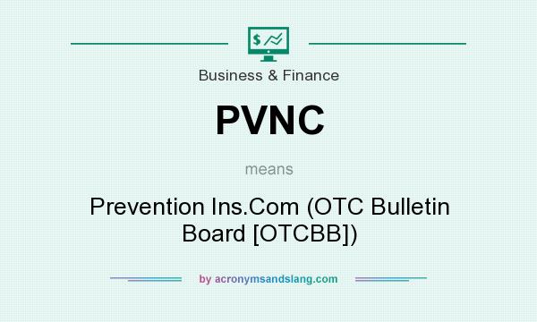 What does PVNC mean? It stands for Prevention Ins.Com (OTC Bulletin Board [OTCBB])
