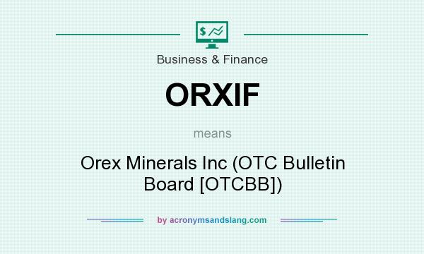 What does ORXIF mean? It stands for Orex Minerals Inc (OTC Bulletin Board [OTCBB])