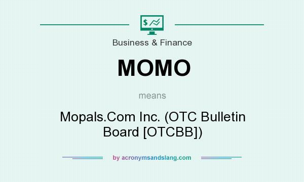 What does MOMO mean? It stands for Mopals.Com Inc. (OTC Bulletin Board [OTCBB])