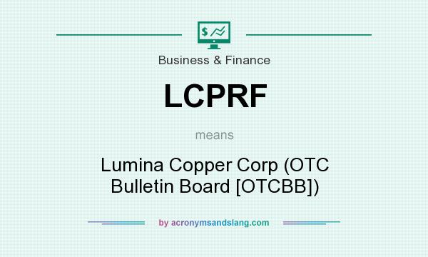 What does LCPRF mean? It stands for Lumina Copper Corp (OTC Bulletin Board [OTCBB])