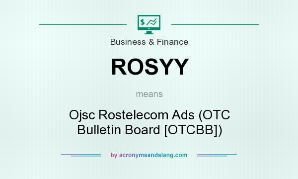 What does ROSYY mean? It stands for Ojsc Rostelecom Ads (OTC Bulletin Board [OTCBB])